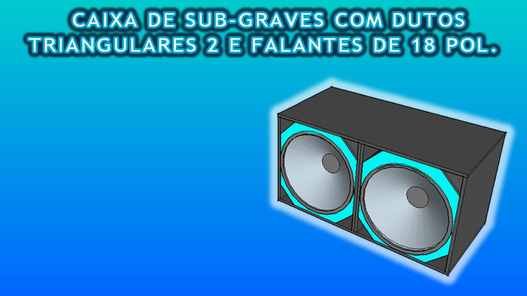 CAIXA DE SUB-GRAVES COM DUTOS TRIANGULARES E 2 FALANTES DE 18 POL.